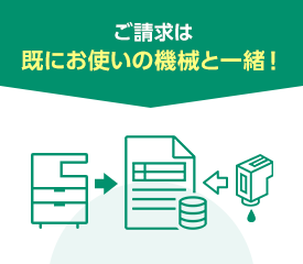 ご請求は既にお使いの機械と一緒！