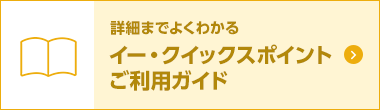 詳細までよくわかるイー・クイックスポイントご利用ガイド